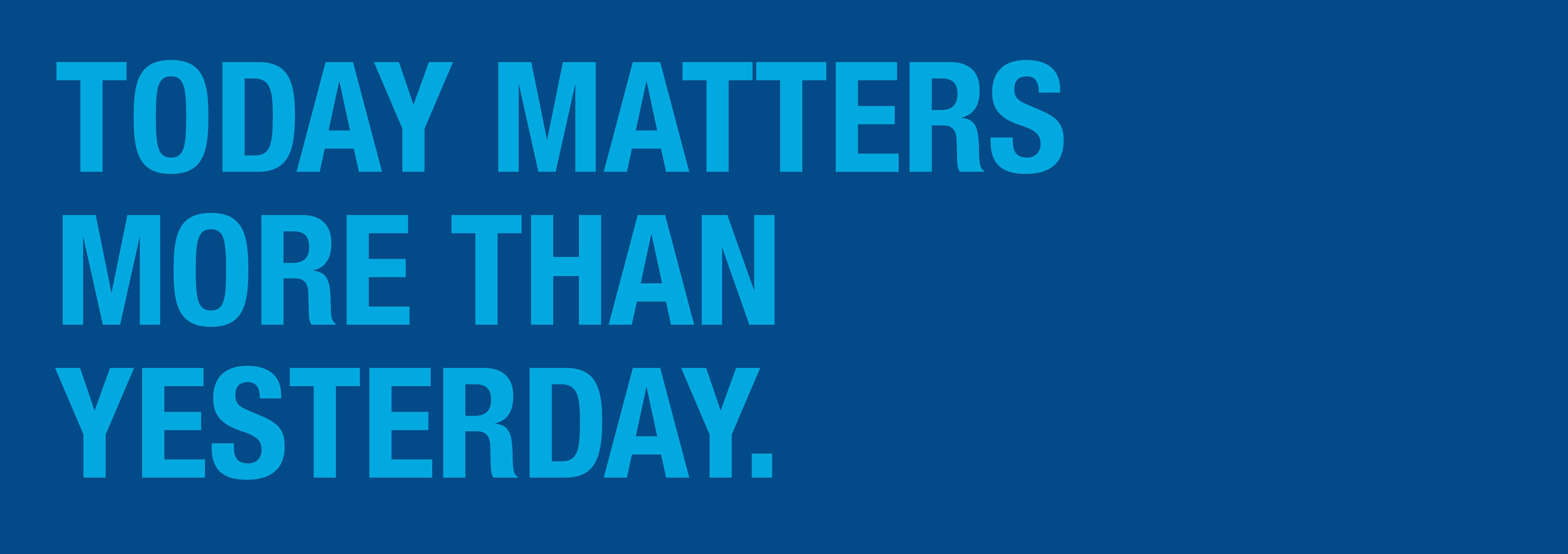 Today Matters More than Yesterday